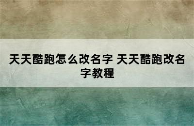 天天酷跑怎么改名字 天天酷跑改名字教程